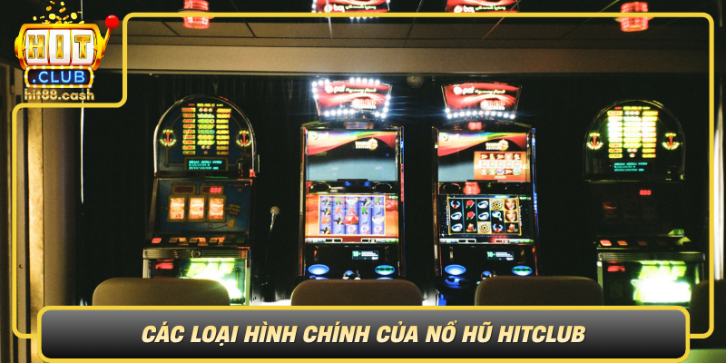 Nổ Hũ HitClub – Thế Giới Game Hấp Dẫn Không Thể Bỏ Lỡ 2 Cac Loai Hinh Chinh Cua No Hu Hitclub