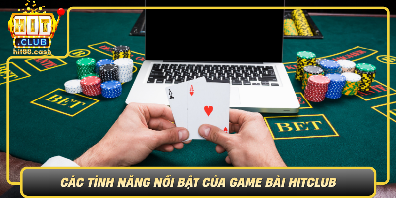 Game Bài HitClub - Sân Chơi Casino Trực Tuyến Hấp Dẫn 3 Cac Tinh Nang Noi Bat Cua Game Bai Hitclub