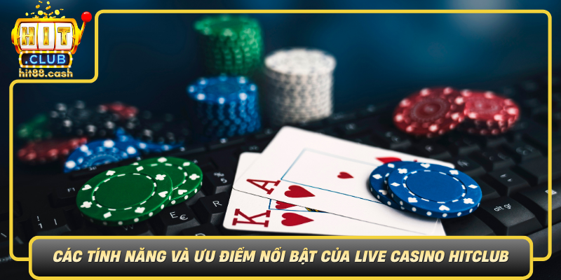 Cac Tinh Nang Va Uu Diem Noi Bat Cua Live Casino Hitclub