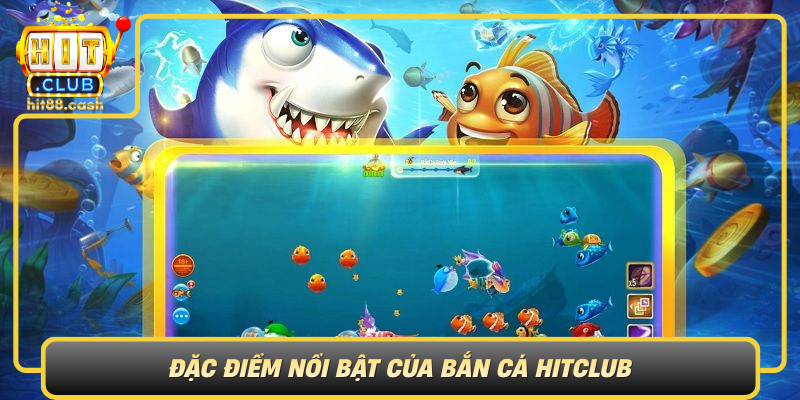 Khám Phá Bắn Cá HitClub – Giải Trí Thú Vị, Cơ Hội Thắng Lớn 2 Dac Diem Noi Bat Cua Ban Ca Hitclub