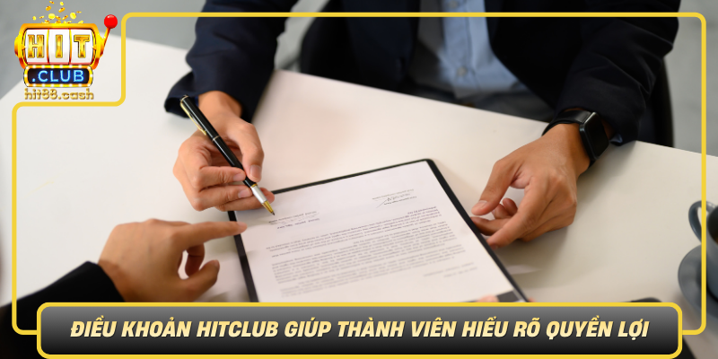 Dieu Khoan Hitclub Giup Thanh Vien Hieu Ro Quyen Loi Cua Minh