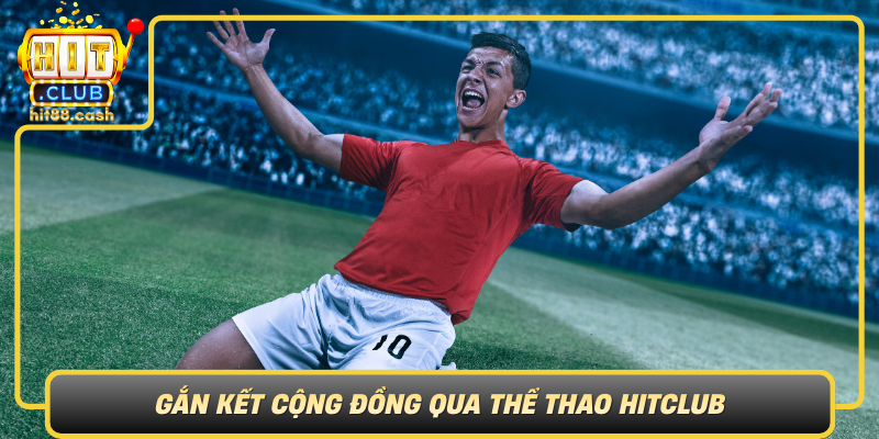 Gan Ket Cong Dong Qua The Thao Hitclub  Gia Tri Ben Vung