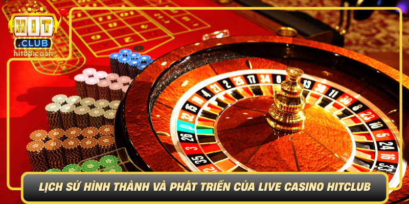 Lich Su Hinh Thanh Va Phat Trien Cua Live Casino Hitclub