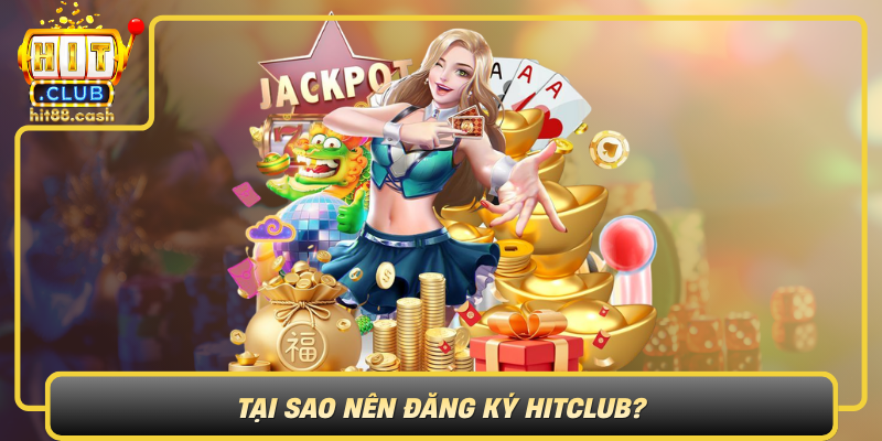Tai Sao Nen Dang Ky Hitclub