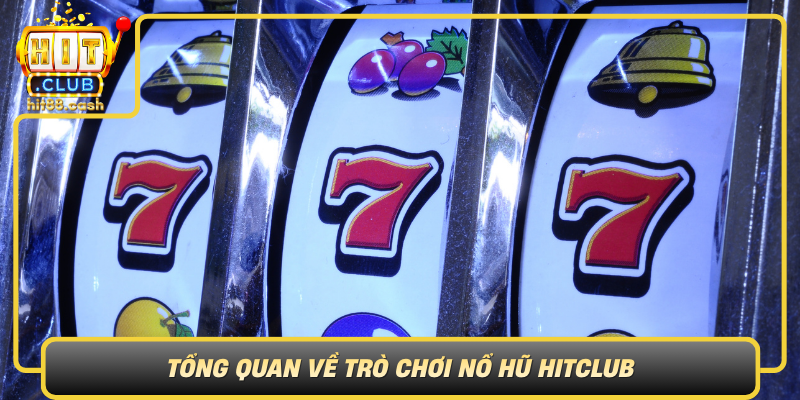 Nổ Hũ HitClub – Thế Giới Game Hấp Dẫn Không Thể Bỏ Lỡ 1 Tong Quan Ve Tro Choi No Hu Hitclub